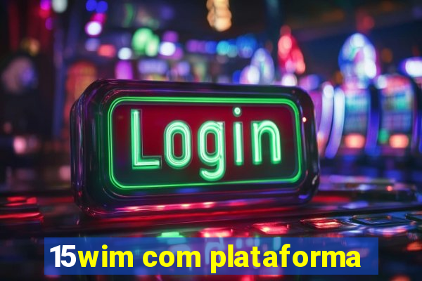 15wim com plataforma